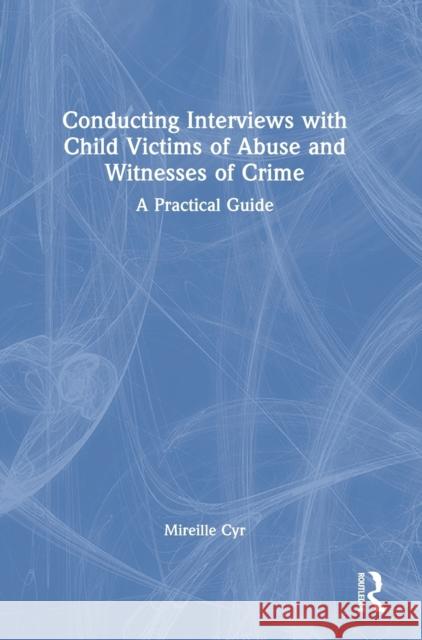 Conducting Interviews with Child Victims of Abuse and Witnesses of Crime: A Practical Guide Mireille Cyr 9781032208152