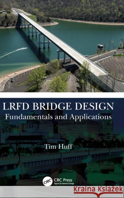 LRFD Bridge Design: Fundamentals and Applications Tim Huff 9781032208367 CRC Press