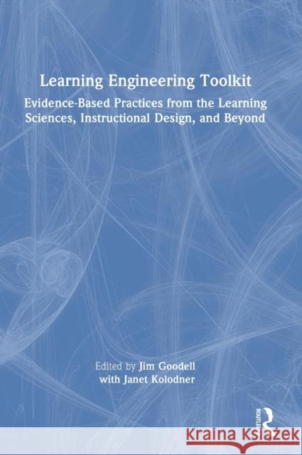 Learning Engineering Toolkit: Evidence-Based Practices from the Learning Sciences, Instructional Design, and Beyond Goodell, Jim 9781032208503