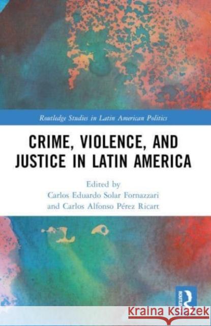 Crime, Violence, and Justice in Latin America Carlos Solar Carlos A. P?re 9781032208800 Routledge