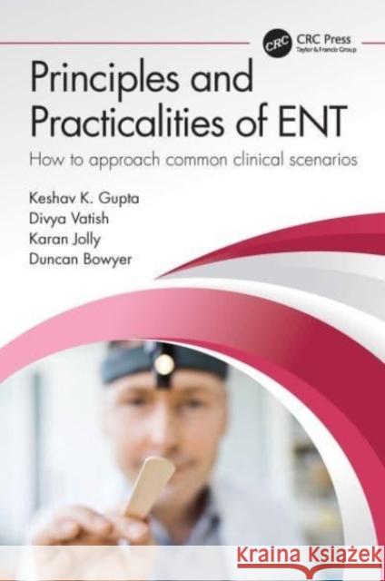 Principles and Practicalities of Ent: How to Approach Common Clinical Scenarios Gupta, Keshav 9781032209012