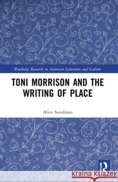 Toni Morrison and the Writing of Place Alice Sundman 9781032209159 Taylor & Francis Ltd