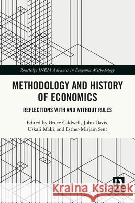 Methodology and History of Economics: Reflections with and Without Rules Bruce Caldwell John Davis Uskali M?ki 9781032209494