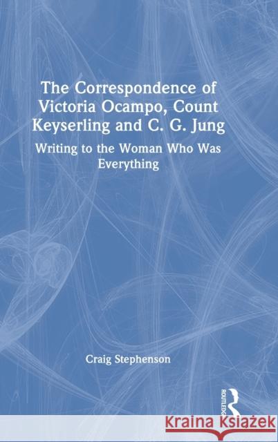 The Correspondence of Victoria Ocampo, Count Keyserling and C. G. Jung: Writing to the Woman Who Was Everything Stephenson, Craig E. 9781032209555 Taylor & Francis Ltd
