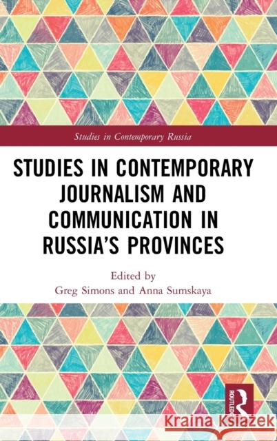 Studies in Contemporary Journalism and Communication in Russia's Provinces Greg Simons Anna Sumskaya 9781032209609