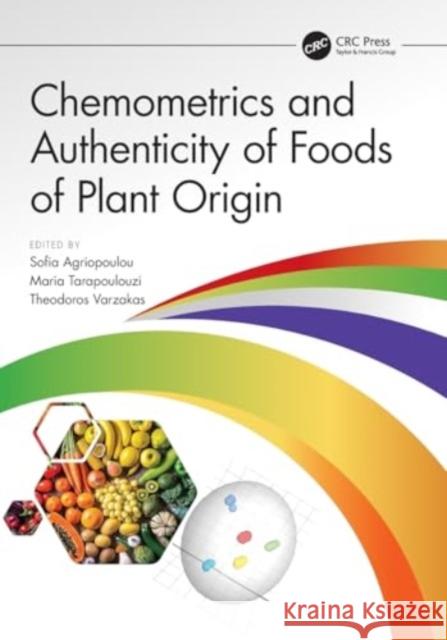 Chemometrics and Authenticity of Foods of Plant Origin Sofia Agriopoulou Maria Tarapoulouzi Theodoros Varzakas 9781032209722