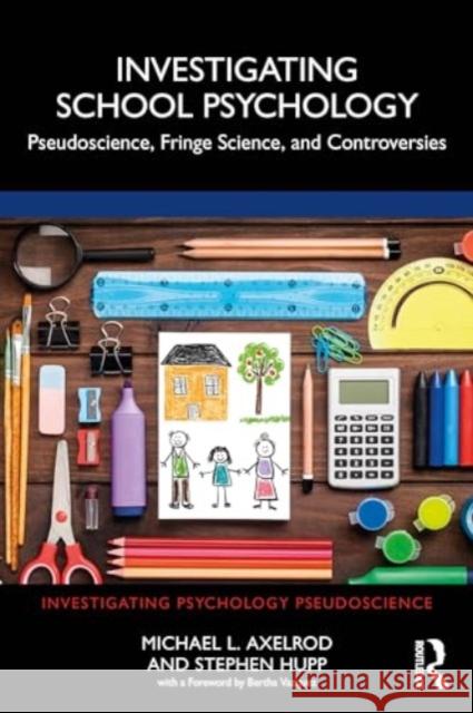Investigating School Psychology: Pseudoscience, Fringe Science, and Controversies Michael I. Axelrod Stephen Hupp 9781032209760