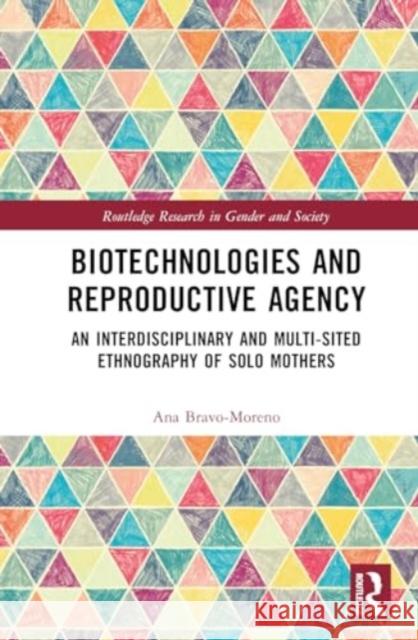 Biotechnologies and Reproductive Agency: An Interdisciplinary and Multi-Sited Ethnography of Solo Mothers Ana Bravo-Moreno 9781032209821 Routledge