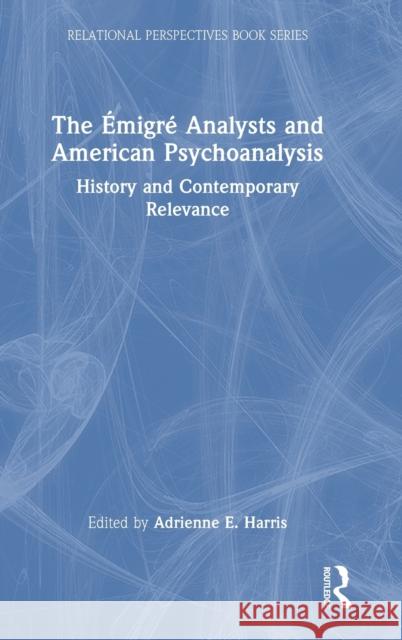 The Émigré Analysts and American Psychoanalysis: History and Contemporary Relevance Harris, Adrienne 9781032209852