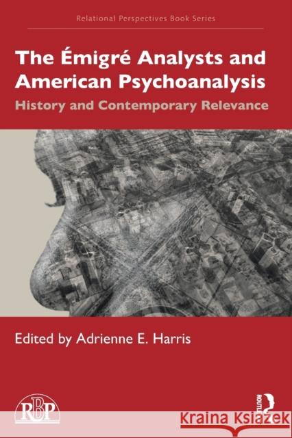 The Émigré Analysts and American Psychoanalysis: History and Contemporary Relevance Harris, Adrienne 9781032209869