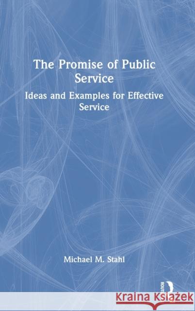 The Promise of Public Service: Ideas and Examples for Effective Service Stahl, Michael M. 9781032209883 Routledge