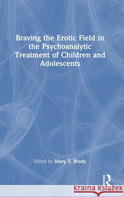 Braving the Erotic Field in the Psychoanalytic Treatment of Children and Adolescents  9781032210018 Taylor & Francis Ltd