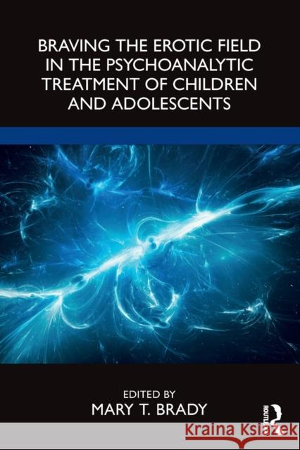Braving the Erotic Field in the Psychoanalytic Treatment of Children and Adolescents  9781032210025 Taylor & Francis Ltd