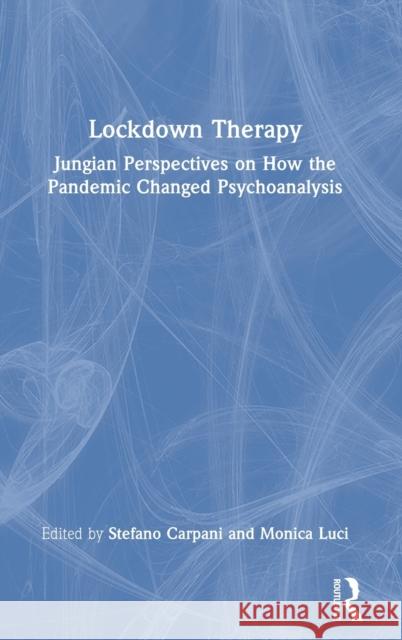 Lockdown Therapy: Jungian Perspectives on How the Pandemic Changed Psychoanalysis Stefano Carpani Monica Luci 9781032210230 Routledge