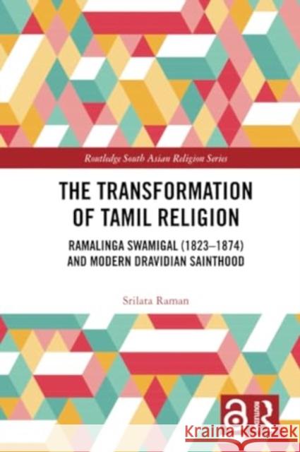 The Transformation of Tamil Religion: Ramalinga Swamigal (1823-1874) and Modern Dravidian Sainthood Srilata Raman 9781032210346