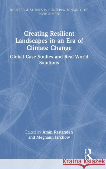 Creating Resilient Landscapes in an Era of Climate Change: Global Case Studies and Real-World Solutions Rastandeh, Amin 9781032210377