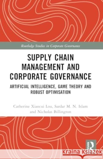 Supply Chain Management and Corporate Governance: Artificial Intelligence, Game Theory and Robust Optimisation Catherine Xiaocui Lou Sardar M. N. Islam Nicholas Billington 9781032210407 Routledge