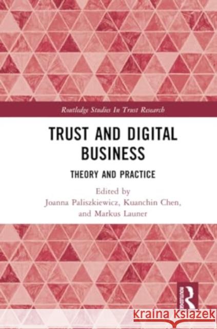 Trust and Digital Business: Theory and Practice Joanna Paliszkiewicz Kuanchin Chen Markus Launer 9781032210537