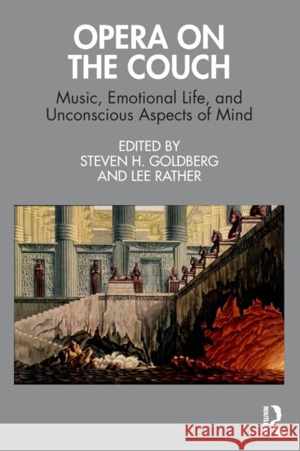 Opera on the Couch: Music, Emotional Life, and Unconscious Aspects of Mind Steven H. Goldberg Lee Rather 9781032210773