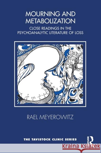 Mourning and Metabolization: Close Readings in the Psychoanalytic Literature of Loss Meyerowitz, Rael 9781032210797