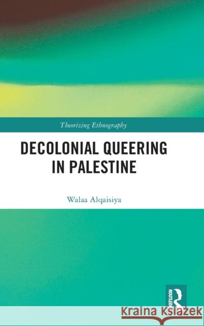 Decolonial Queering in Palestine Walaa Alqaisiya 9781032210858 Routledge