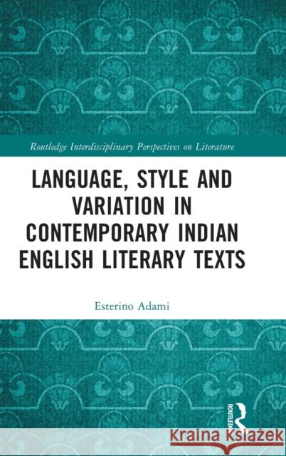 Language, Style and Variation in Contemporary Indian English Literary Texts Adami, Esterino 9781032211152