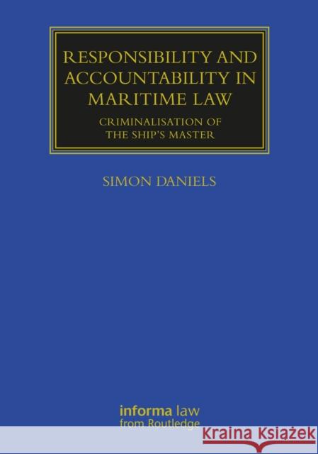 Responsibility and Accountability in Maritime Law: Criminalisation of the Ship's Master Daniels, Simon 9781032211190 Taylor & Francis Ltd