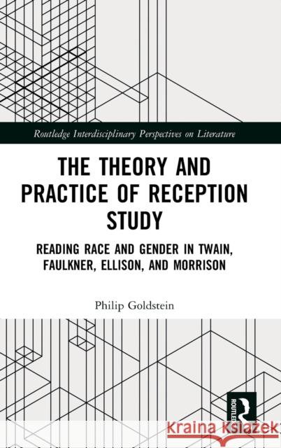 The Theory and Practice of Reception Study: Reading Race and Gender in Twain, Faulkner, Ellison, and Morrison Goldstein, Philip 9781032211220 Taylor & Francis Ltd
