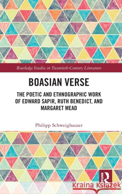 Boasian Verse: The Poetic and Ethnographic Work of Edward Sapir, Ruth Benedict, and Margaret Mead Schweighauser, Philipp 9781032211411 Taylor & Francis Ltd