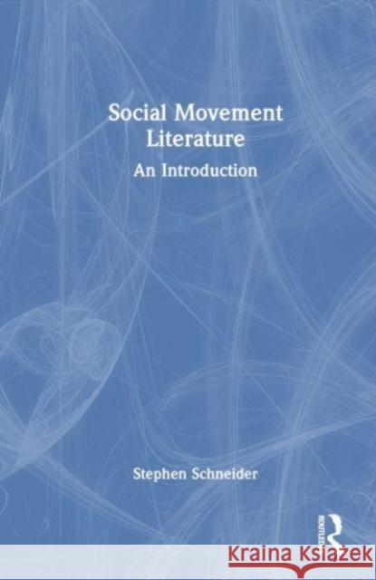 Social Movement Literature Stephen (Saint Mary's University, Halifax, Nova Scotia, Canada) Schneider 9781032211510