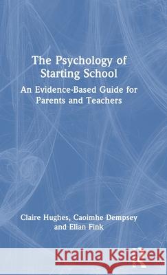 The Psychology of Starting School: An Evidence-Based Guide for Parents and Teachers Claire Hughes Caoimhe Dempsey Elian Fink 9781032211534 Routledge