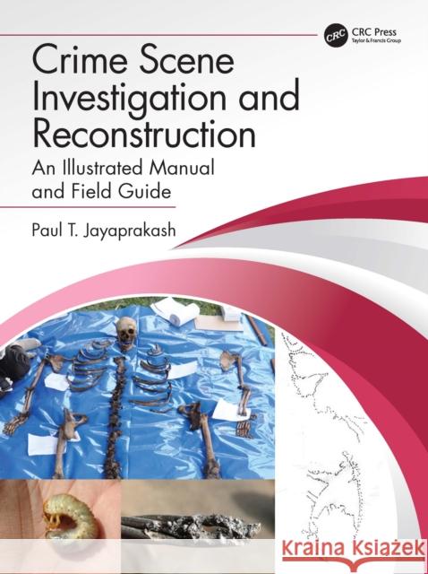 Crime Scene Investigation and Reconstruction: An Illustrated Manual and Field Guide Jayaprakash, Paul T. 9781032211558 Taylor & Francis Ltd