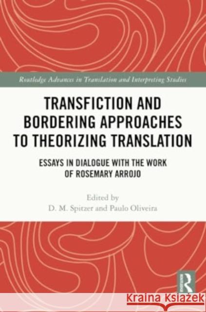 Transfiction and Bordering Approaches to Theorizing Translation: Essays in Dialogue with the Work of Rosemary Arrojo D. M. Spitzer Paulo Oliveira 9781032211619 Routledge
