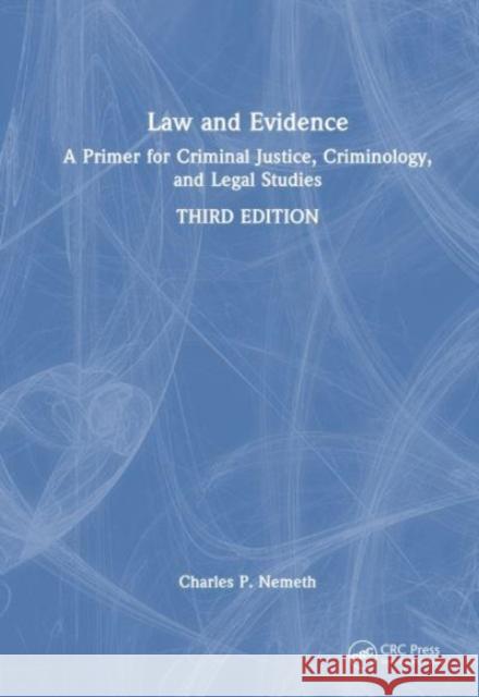 Law and Evidence: A Primer for Criminal Justice, Criminology, and Legal Studies Nemeth, Charles P. 9781032211787 Taylor & Francis Ltd