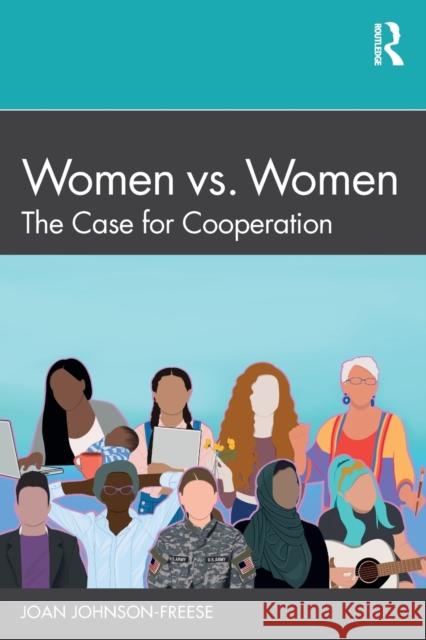 Women vs. Women: The Case for Cooperation Joan Johnson-Freese 9781032211824 Routledge