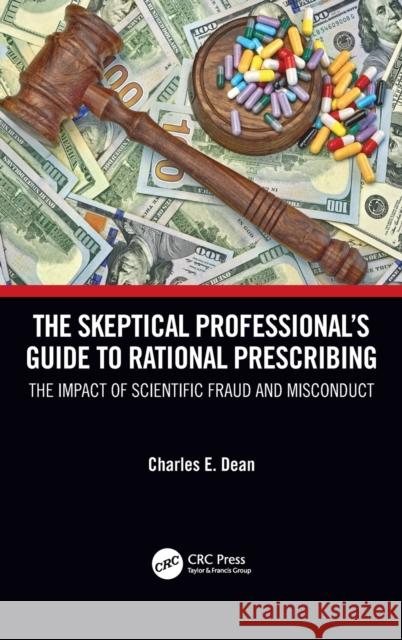 The Skeptical Professional's Guide to Rational Prescribing: The Impact of Scientific Fraud and Misconduct Charles E. Dean 9781032211930