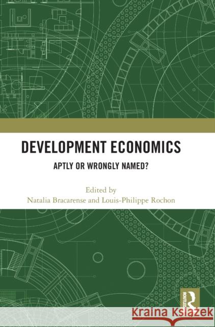 Development Economics: Aptly or Wrongly Named? Natalia Bracarense Louis-Philippe Rochon 9781032212104 Routledge