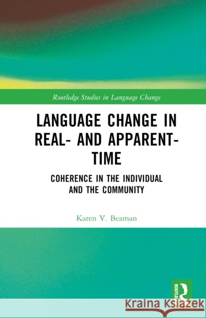 Language Change in Real- and Apparent-Time Karen V. (Eberhard Karls Universitat Tubingen, Germany) Beaman 9781032212166 Taylor & Francis Ltd