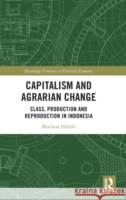 Capitalism and Agrarian Change: Class, Production and Reproduction in Indonesia Muchtar Habibi 9781032212173 Routledge