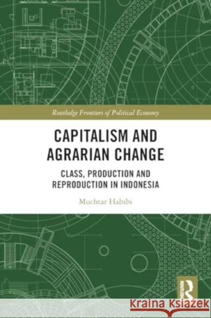 Capitalism and Agrarian Change: Class, Production and Reproduction in Indonesia Muchtar Habibi 9781032212180 Routledge