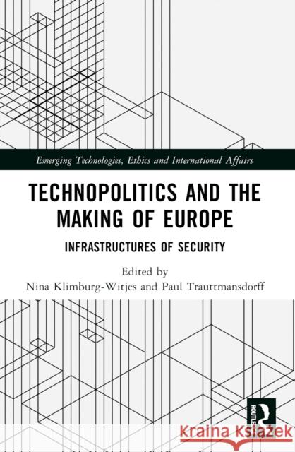 Technopolitics and the Making of Europe: Infrastructures of Security Nina Klimburg-Witjes Paul Trauttmansdorff 9781032212326
