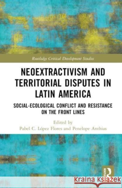 Neoextractivism and Territorial Disputes in Latin America  9781032212388 Taylor & Francis Ltd