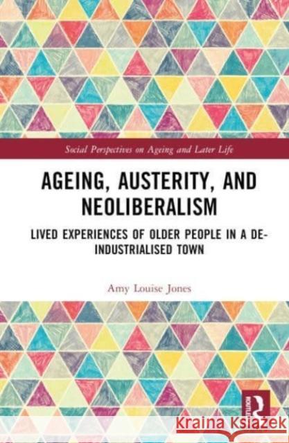 Ageing, Austerity, and Neoliberalism Amy Louise (University of Exeter, UK) Jones 9781032212395 Taylor & Francis Ltd