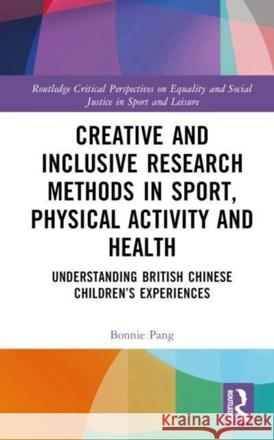 Creative and Inclusive Research Methods in Sport, Physical Activity and Health Bonnie (University of Bath, UK) Pang 9781032212470 Taylor & Francis Ltd