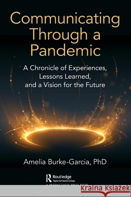 Communicating Through a Pandemic: A Chronicle of Experiences, Lessons Learned, and a Vision for the Future Burke-Garcia, Amelia 9781032212531 Taylor & Francis Ltd
