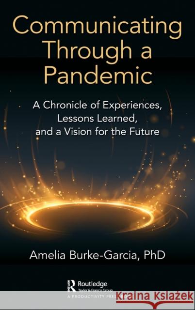 Communicating Through a Pandemic: A Chronicle of Experiences, Lessons Learned, and a Vision for the Future Burke-Garcia, Amelia 9781032212548 Taylor & Francis Ltd