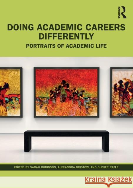 Doing Academic Careers Differently: Portraits of Academic Life Sarah Robinson Alexandra Bristow Olivier Ratle 9781032212616 Routledge