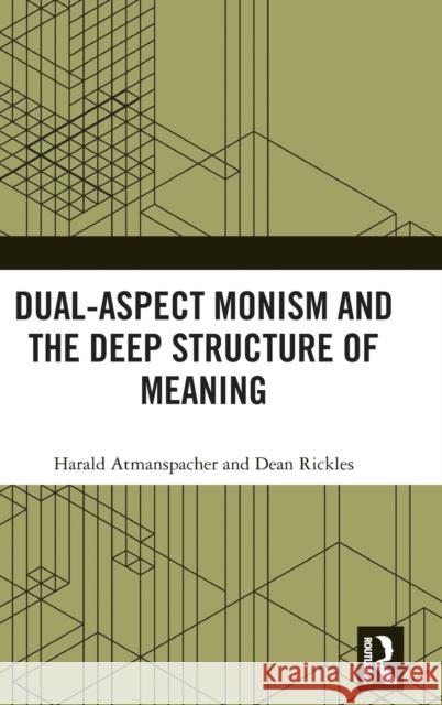 Dual-Aspect Monism and the Deep Structure of Meaning Harald Atmanspacher Dean Rickles 9781032212647