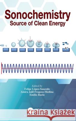 Sonochemistry: Source of Clean Energy Felipe L?pez-Saucedo Amira Jalil Fragos Emilio Bucio 9781032212982 CRC Press