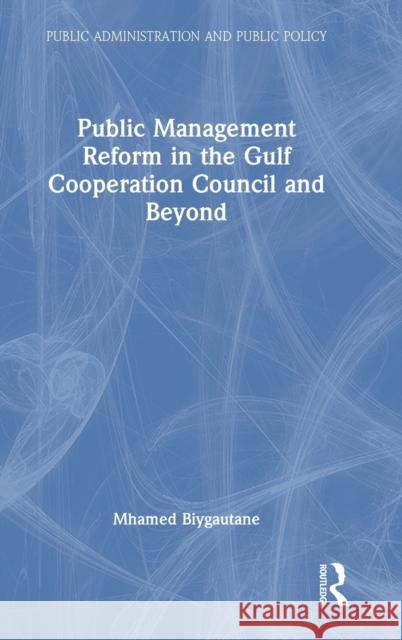 Public Management Reform in the Gulf Cooperation Council and Beyond Mhamed Biygautane 9781032213071 Routledge